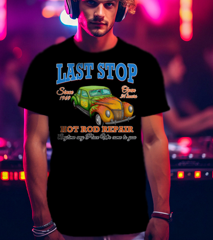 Last Stop Hot Rod Repair Since 1969 Open 24 Hours Classic Car Anytime Any Place We Come To You T-Shirt