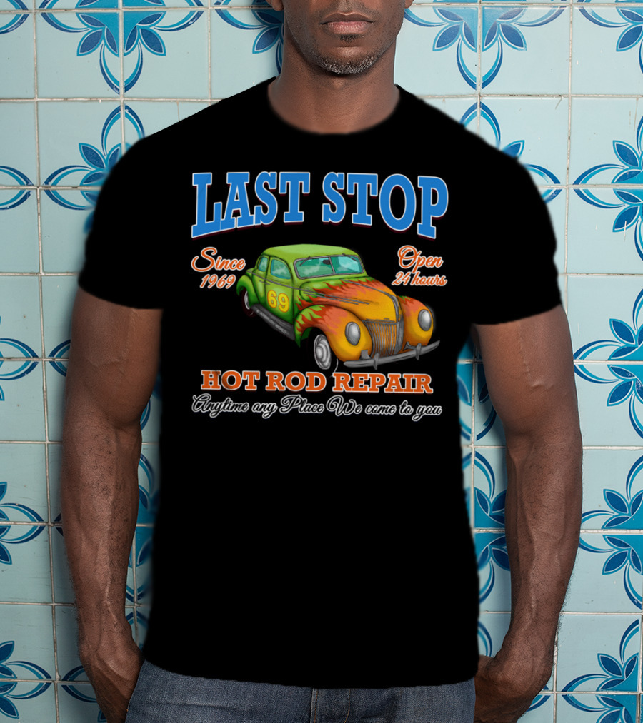 Last Stop Hot Rod Repair Since 1969 Open 24 Hours Classic Car Anytime Any Place We Come To You T-Shirt