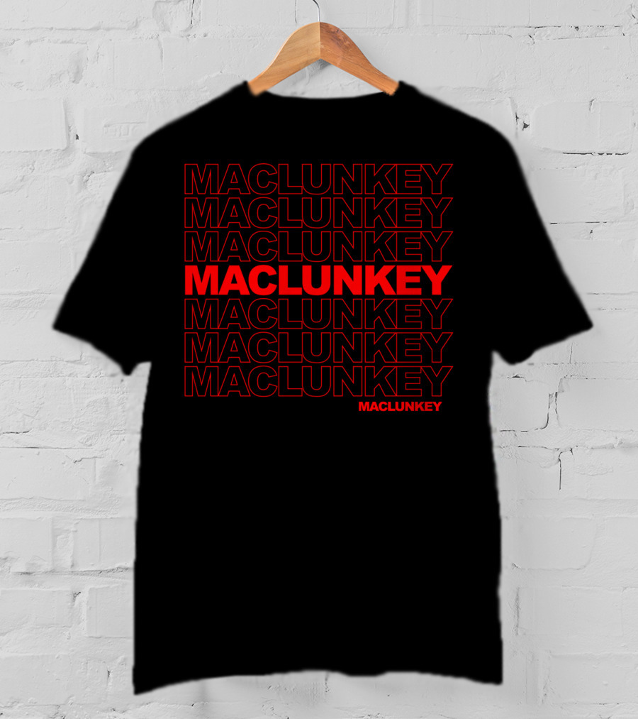 Maclunkey Maclunkey Maclunkey Maclunkey Maclunkey Maclunkey Maclunkey Maclunkey T-Shirt