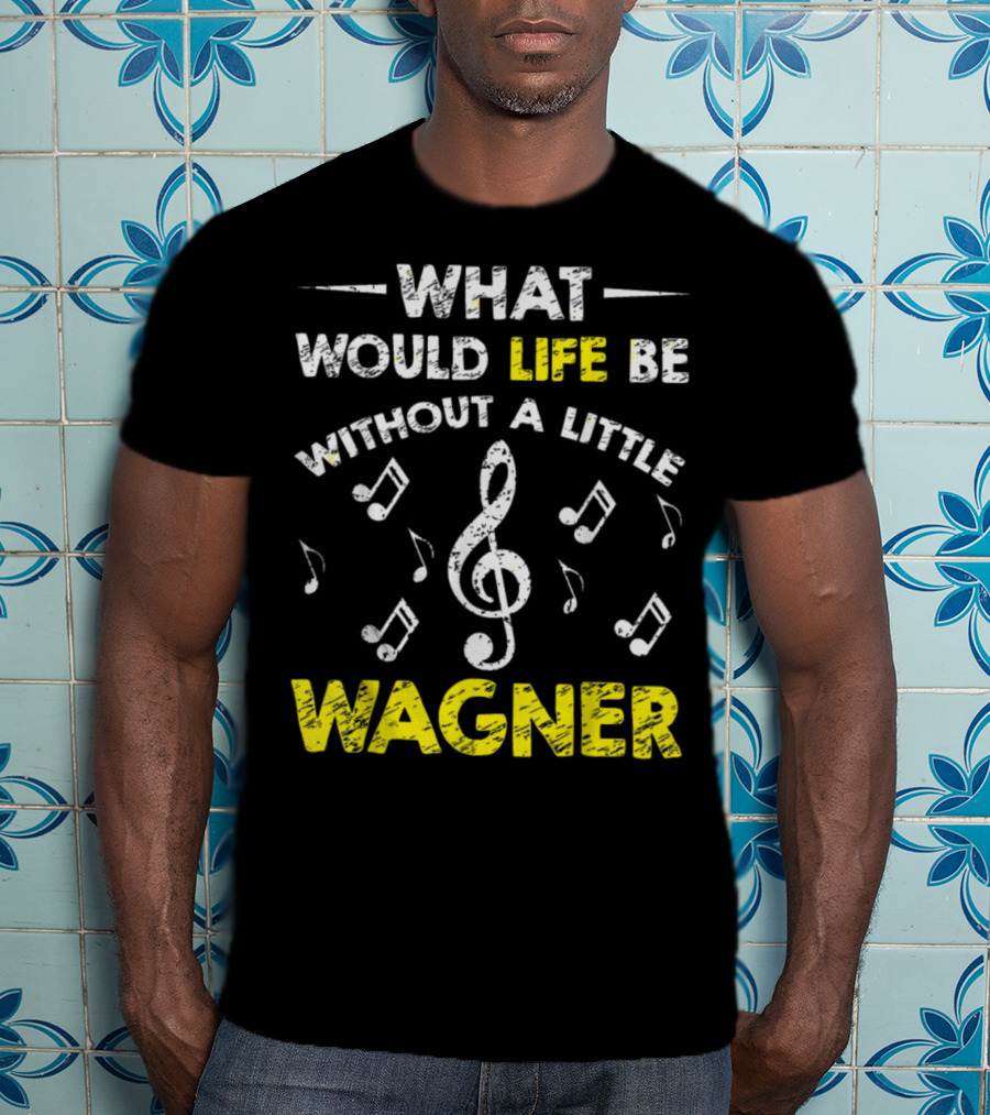 What Would Life Be Without A Little Wagner Music Funny Wagner Composer Music Band T-Shirt