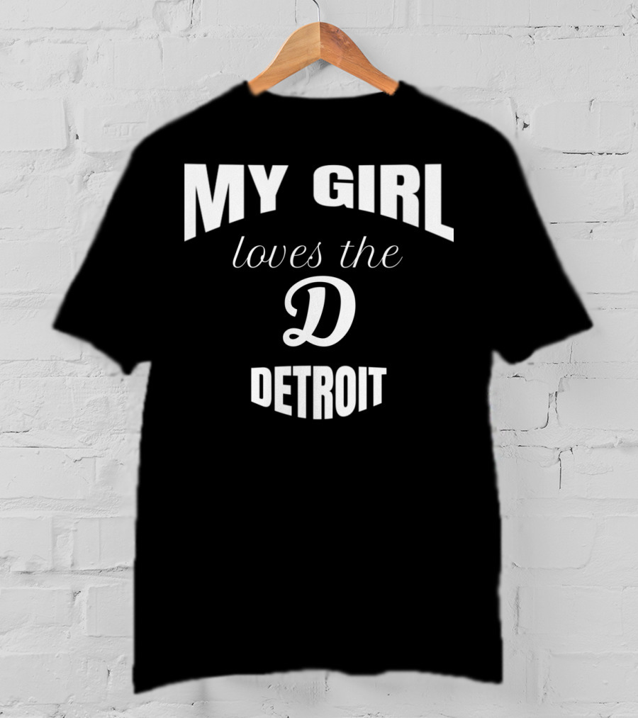 My Girl Loves The D Detroit T-Shirt