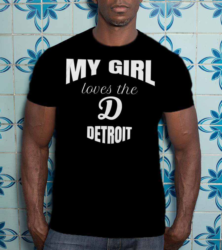 My Girl Loves The D Detroit T-Shirt