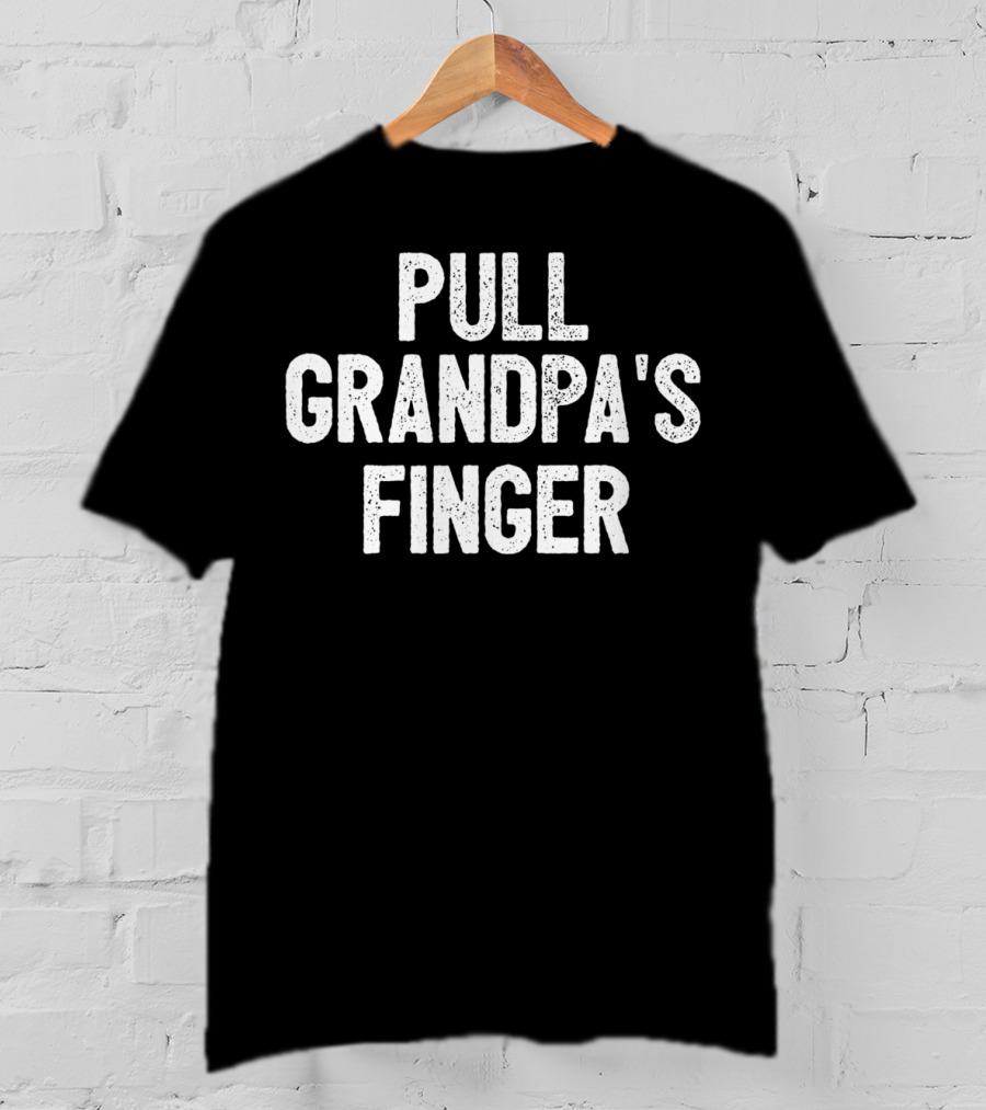 Pull Grandpa's Finger Classic Fart Joke Black Humor Gag T-Shirt