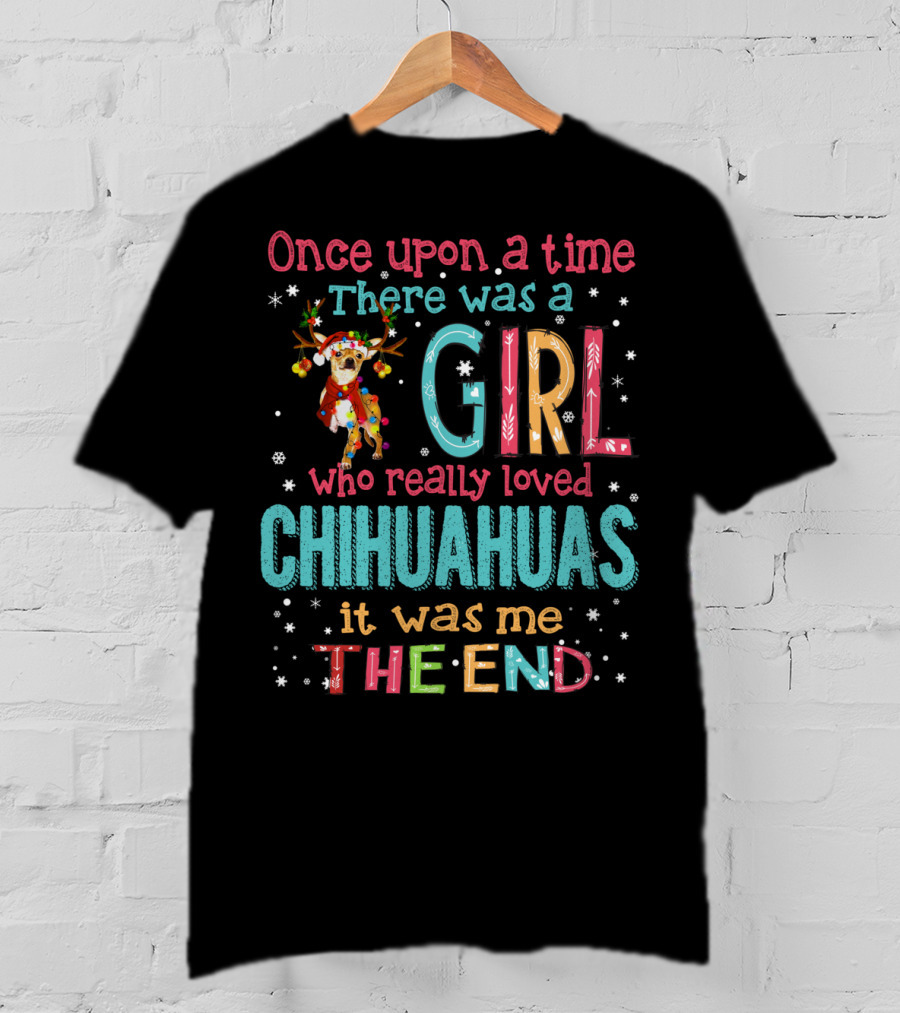 Once Upon A Time There Was A Girl Who Really Loved Chihuahuas It Was Me The End T-Shirt