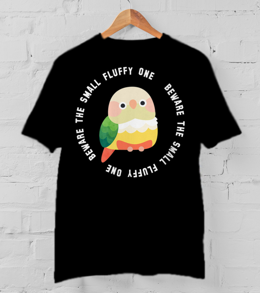 Beware The Small Fluffy One Green Cheek Conure T-Shirt