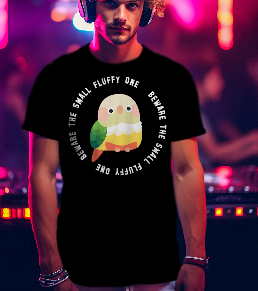 Beware The Small Fluffy One Green Cheek Conure T-Shirt