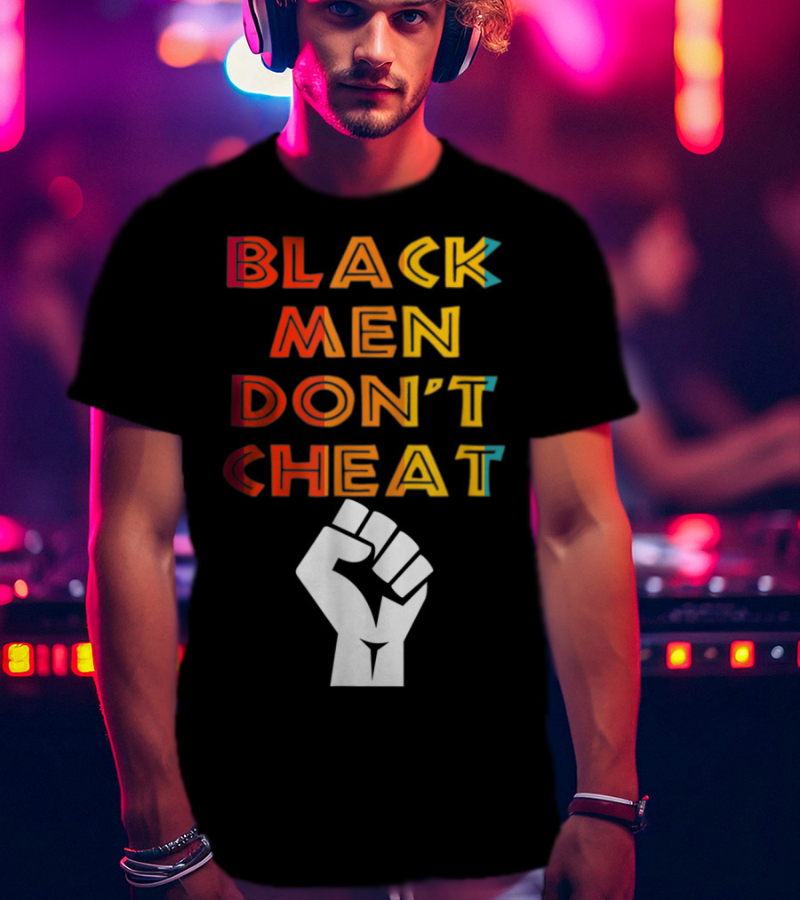 Black Fist Black Men Don't Cheat Empowerment Message T-Shirt