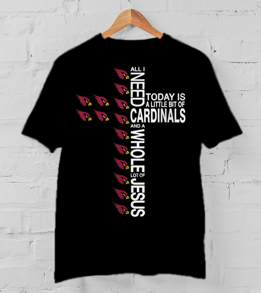 All I Need Today Is A Little Bit Of Cardinals And A Whole Lot Of Jesus Cross Football Arizonacardinal T-Shirt