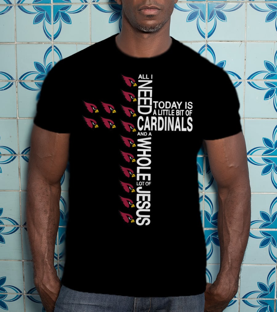 All I Need Today Is A Little Bit Of Cardinals And A Whole Lot Of Jesus Cross Football Arizonacardinal T-Shirt