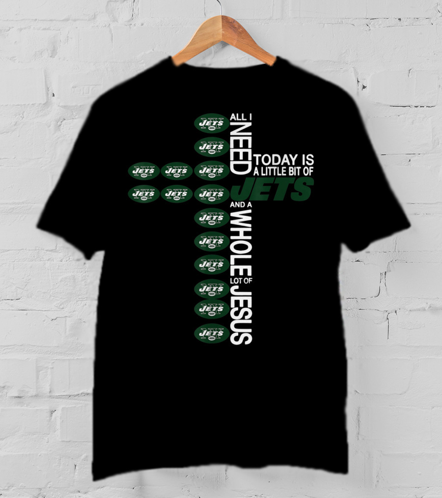 All I Need Today Is A Little Bit Of Jets And A Whole Lot Of Jesus New York Jets Football Cross T-Shirt