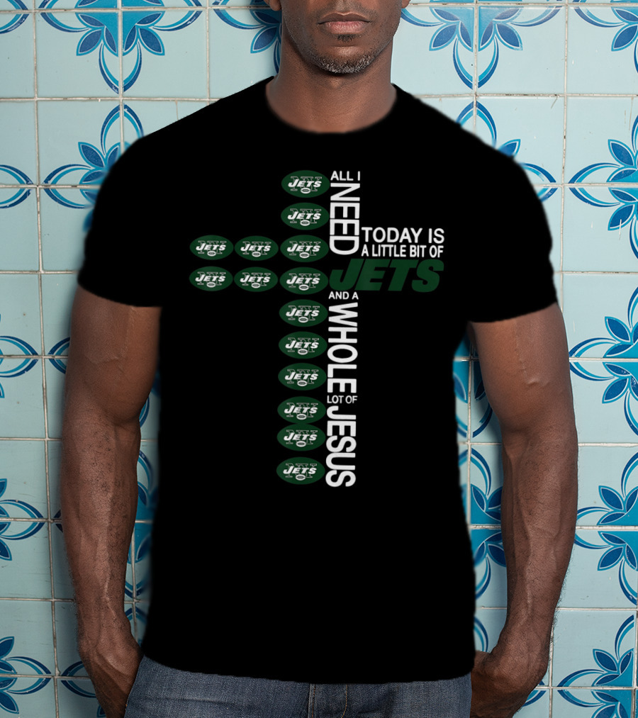 All I Need Today Is A Little Bit Of Jets And A Whole Lot Of Jesus New York Jets Football Cross T-Shirt