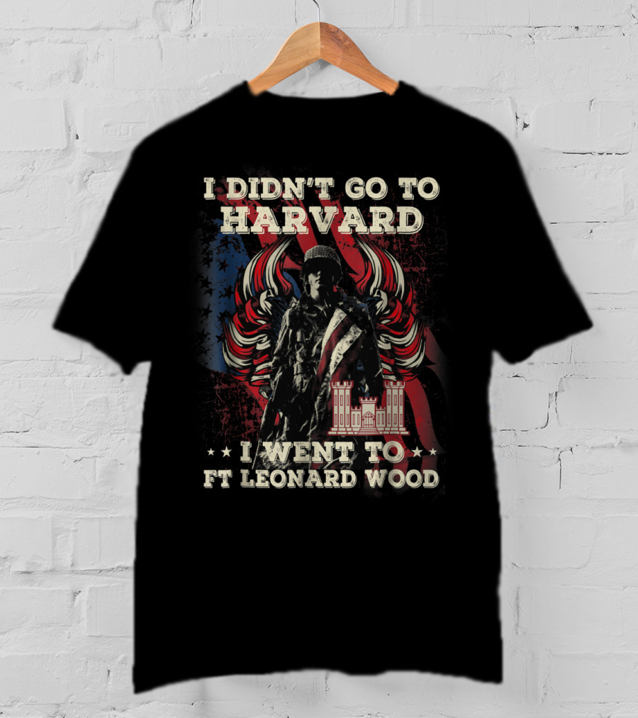 Combat Engineer I Didn't Go To Harvard I Went To Ft Leonard Wood T-Shirt