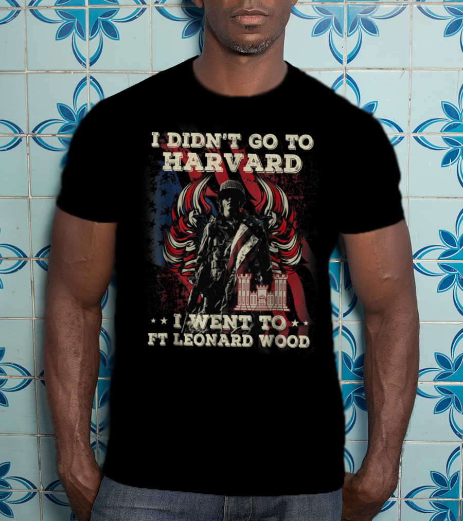 Combat Engineer I Didn't Go To Harvard I Went To Ft Leonard Wood T-Shirt