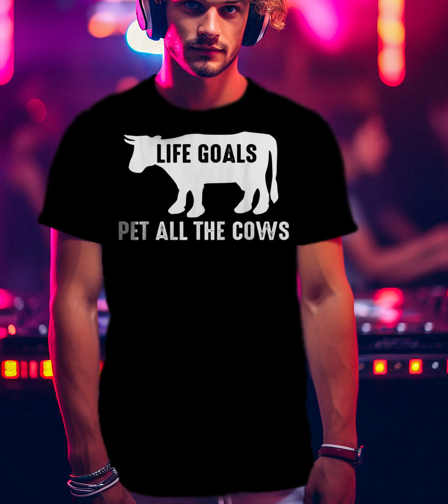 Life Goals Pet All The Cows Cow Lover Funny T-Shirt