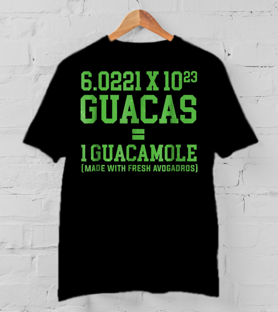 6.0221 X 10^23 Guacas Equals 1 Guacamole Made With Fresh Avogadros T-Shirt