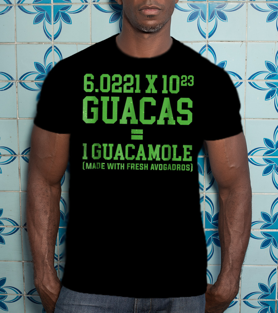 6.0221 X 10^23 Guacas Equals 1 Guacamole Made With Fresh Avogadros T-Shirt