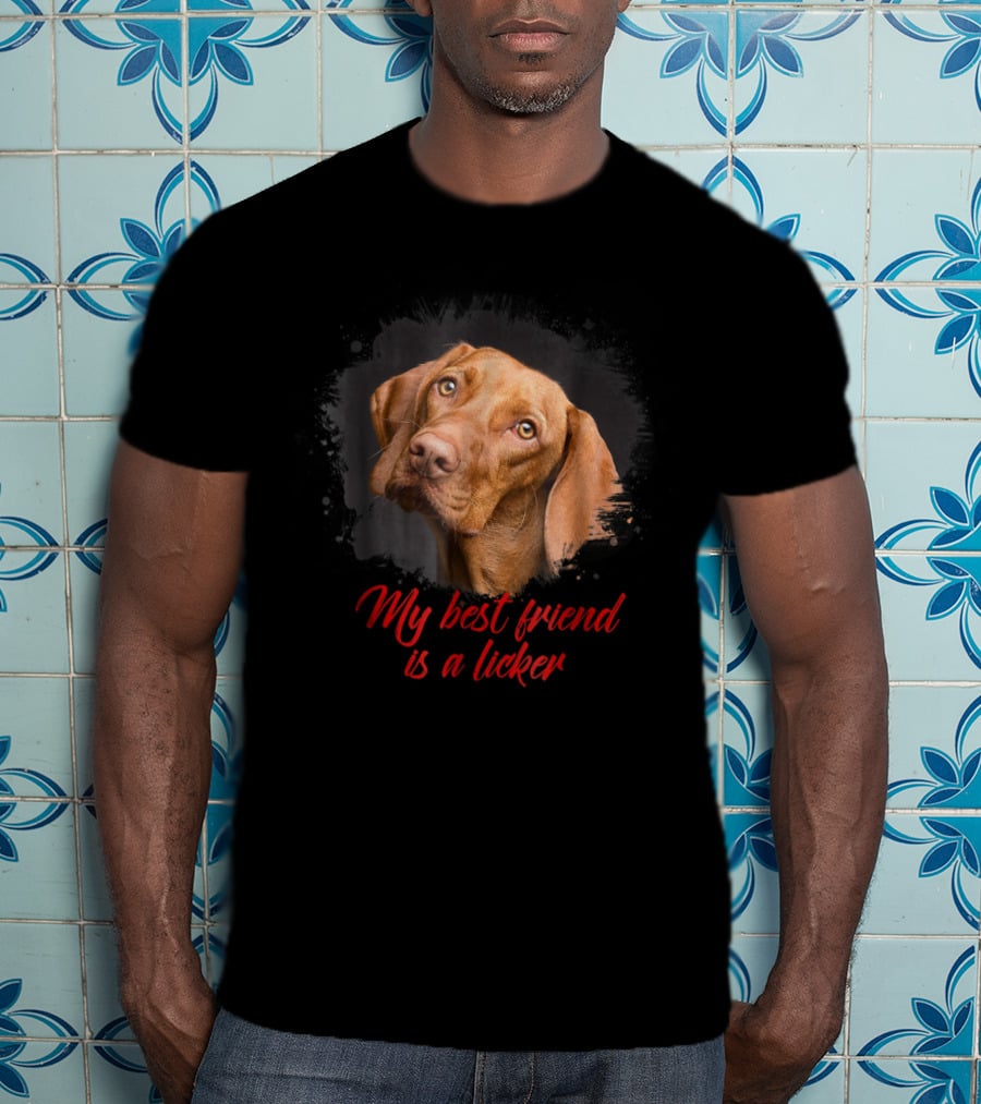 My Best Friend Is A Licker Vizla T-Shirt