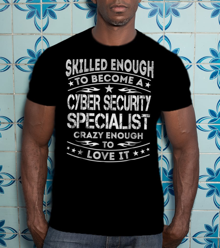 Skilled Enough To Become A Cyber Security Specialist Crazy Enough To Love It T-Shirt