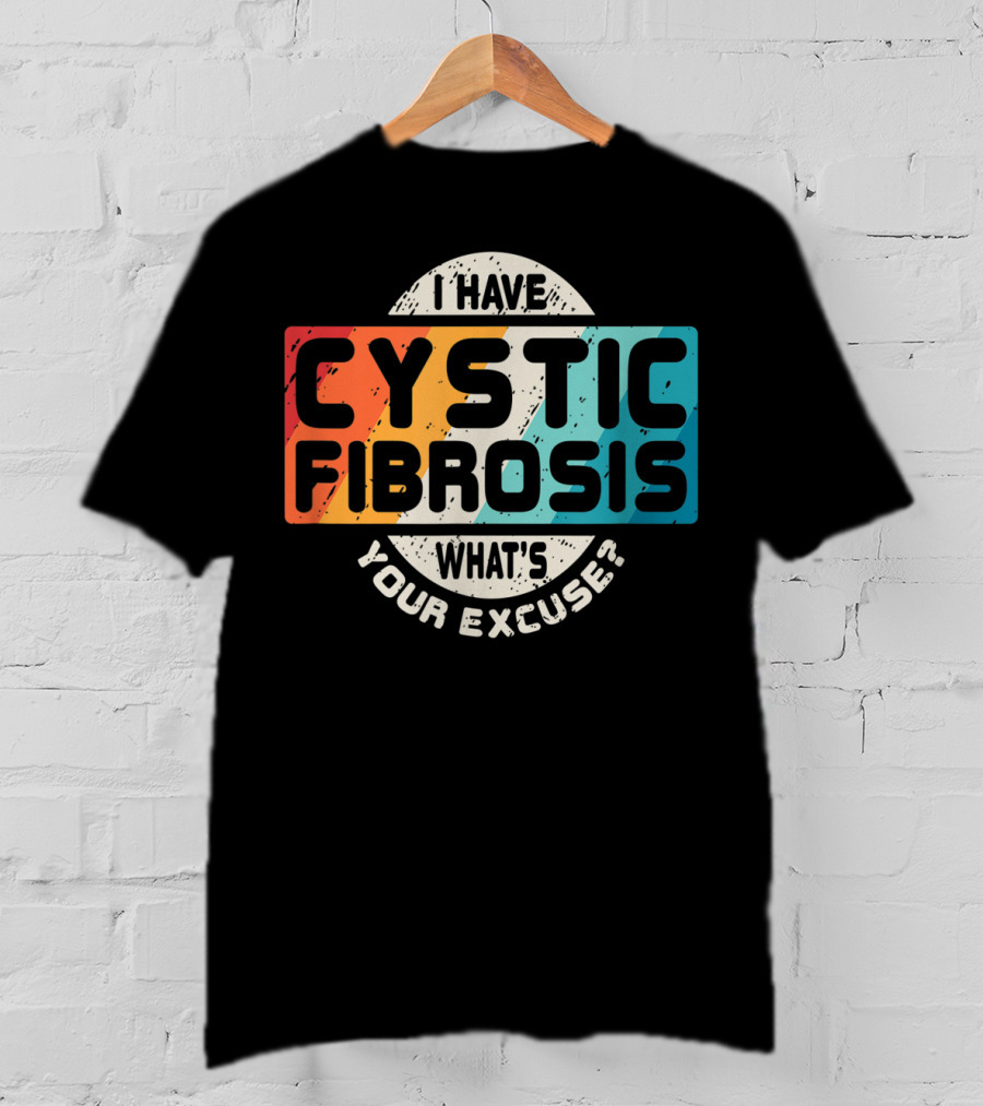 I Have Cystic Fibrosis What's Your Excuse? T-Shirt