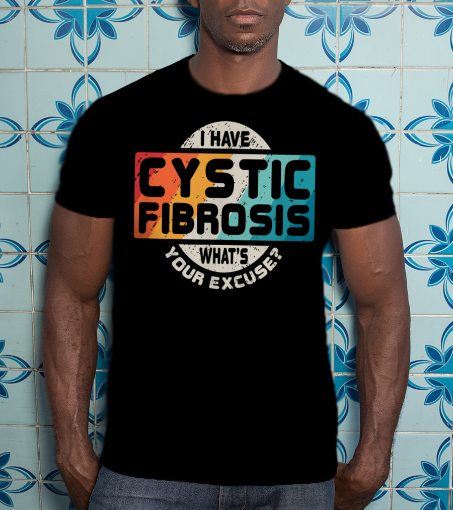 I Have Cystic Fibrosis What's Your Excuse? T-Shirt