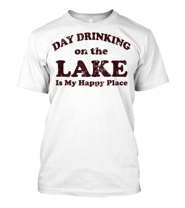 Day Drinking On The Lake Is My Happy Place T-Shirt