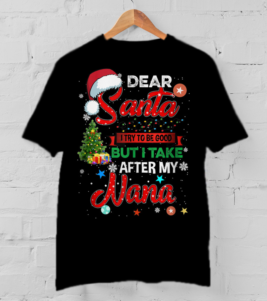 Dear Santa I Try To Be Good But I Take After My Nana T-Shirt