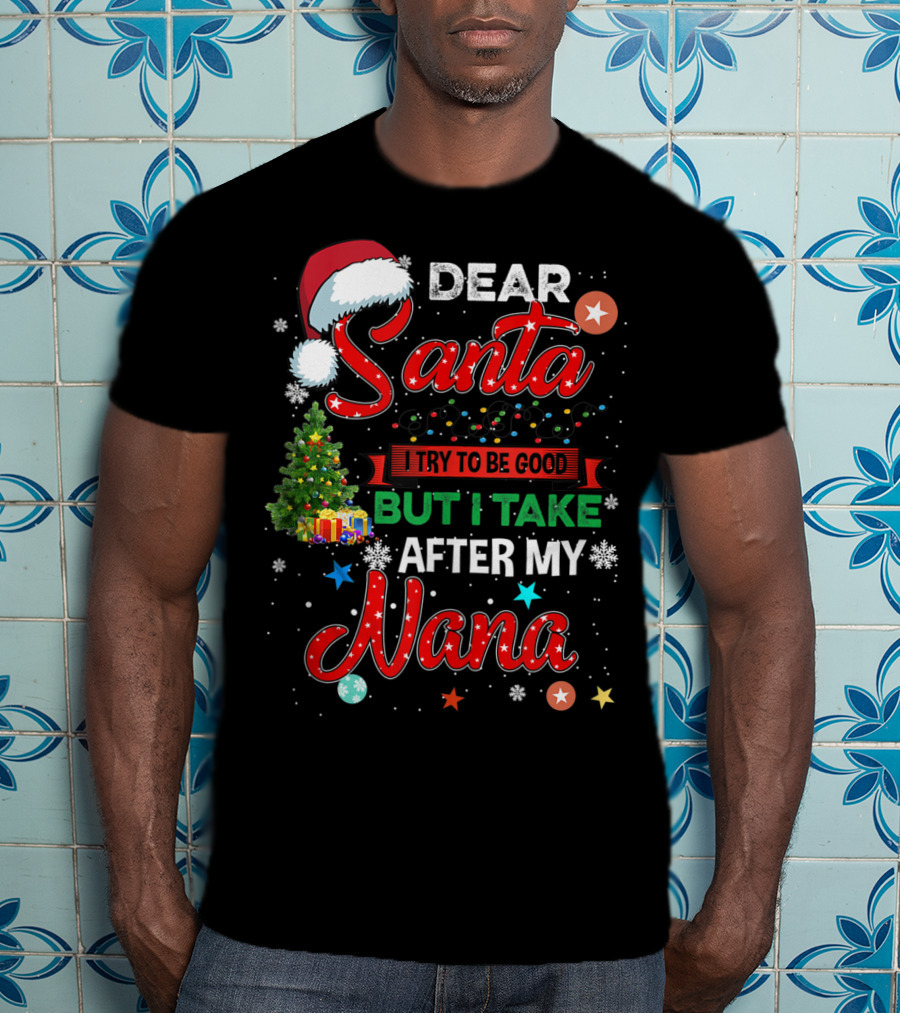 Dear Santa I Try To Be Good But I Take After My Nana T-Shirt