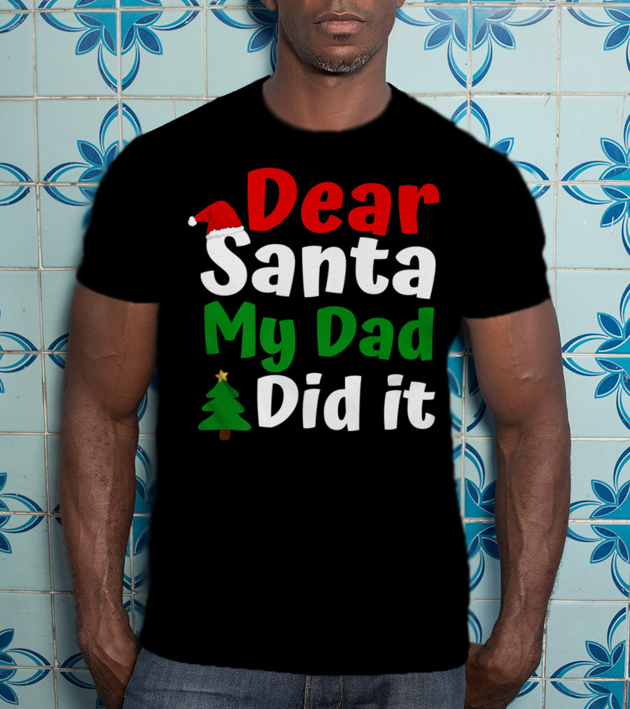Dear Santa My Dad Did It Christmas Tree And Hat T-Shirt