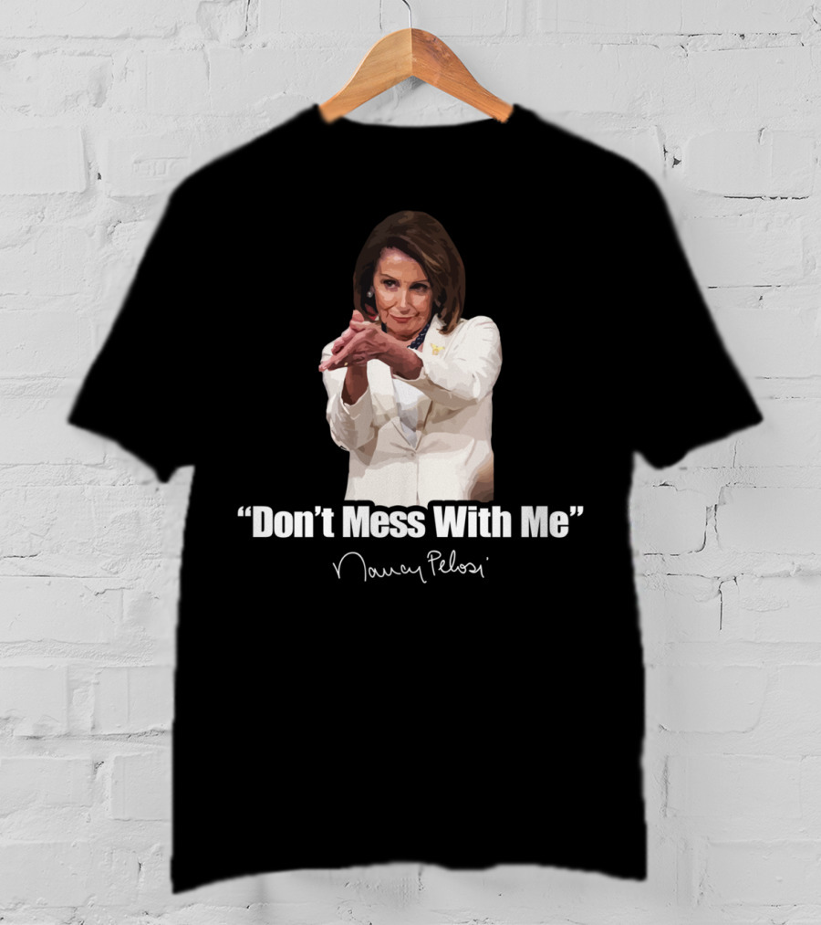 Don't Mess With Me Nancy Pelosi Signature T-Shirt