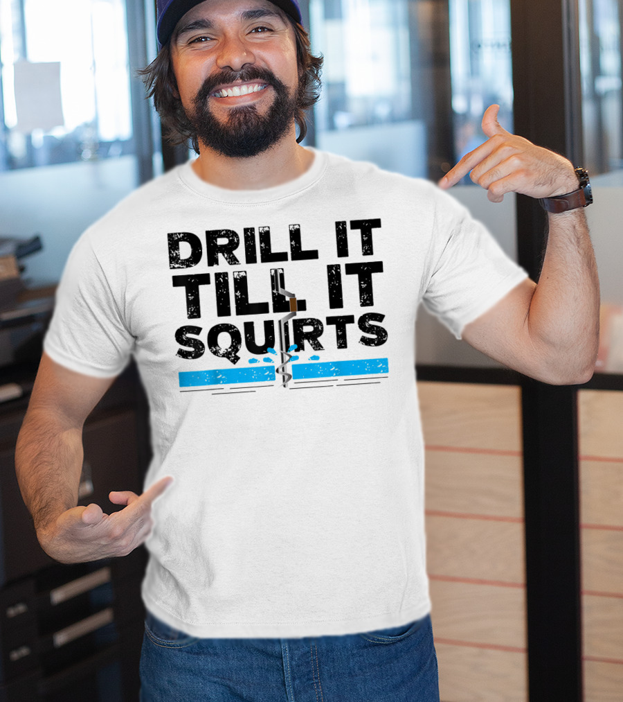 Drill It Till It Squirts Ice Fishing Auger T-Shirt