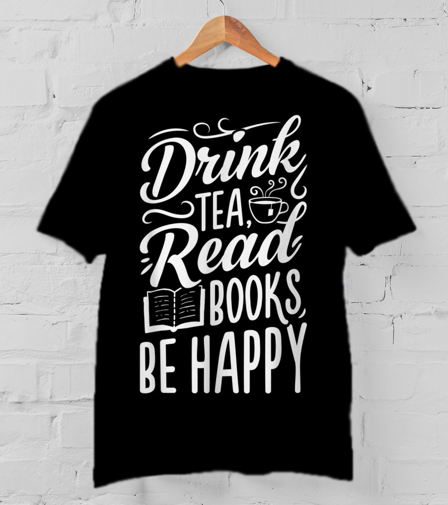 Drink Tea Read Books Be Happy Book Lover Cozy Lifestyle T-Shirt