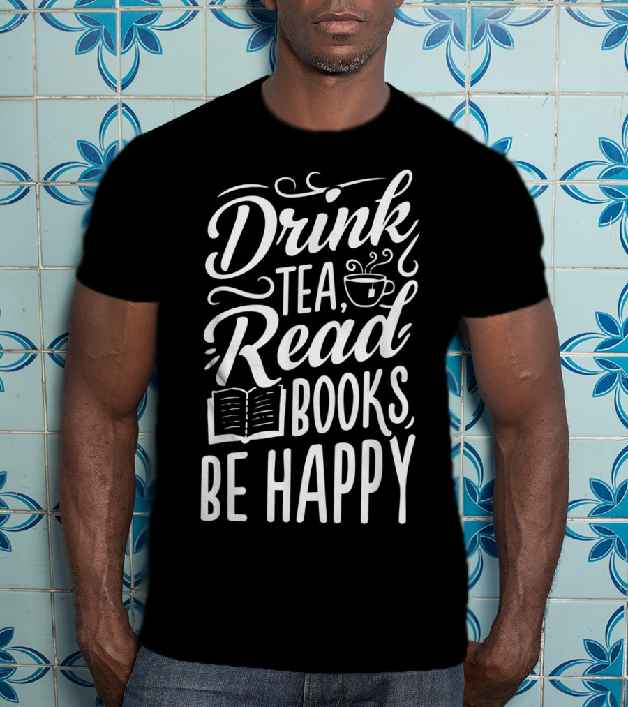 Drink Tea Read Books Be Happy Book Lover Cozy Lifestyle T-Shirt