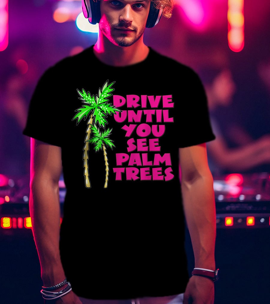 Drive Until You See Palm Trees Vacation T-Shirt