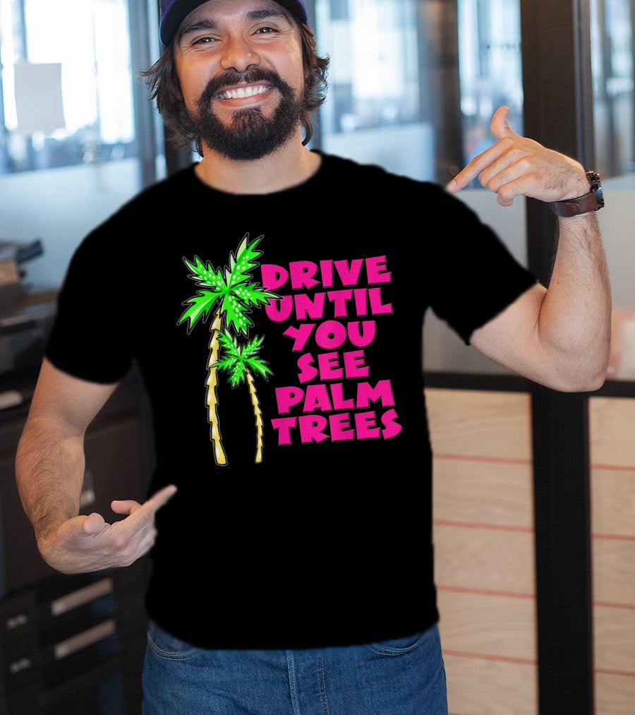 Drive Until You See Palm Trees Vacation T-Shirt