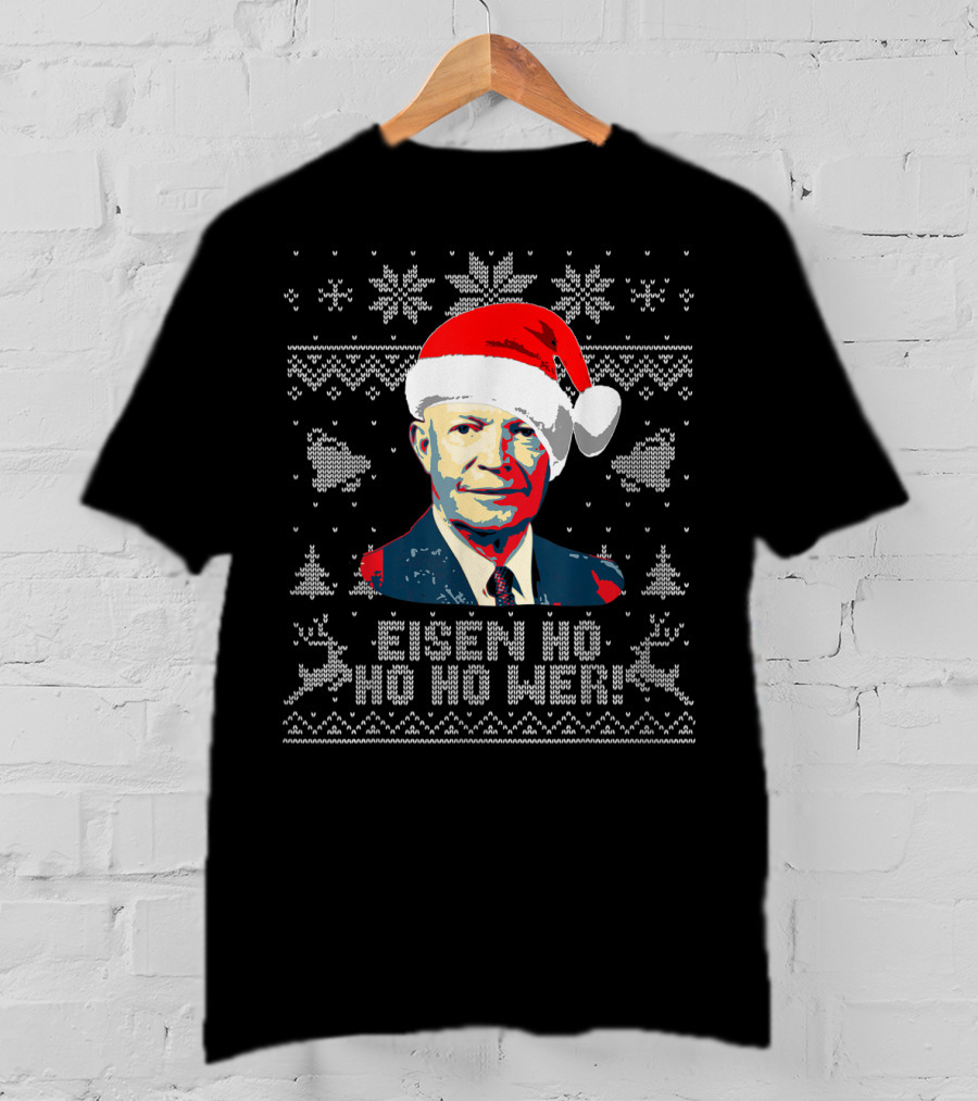 Eisen Ho Ho Ho Wer Christmas Sweater Dwight D Eisenhower Santa Hat T-Shirt