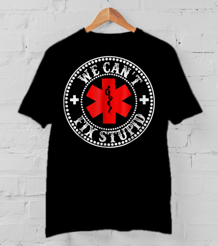 EMT Medic We Can't Fix Stupid Funny EMS Medical T-Shirt