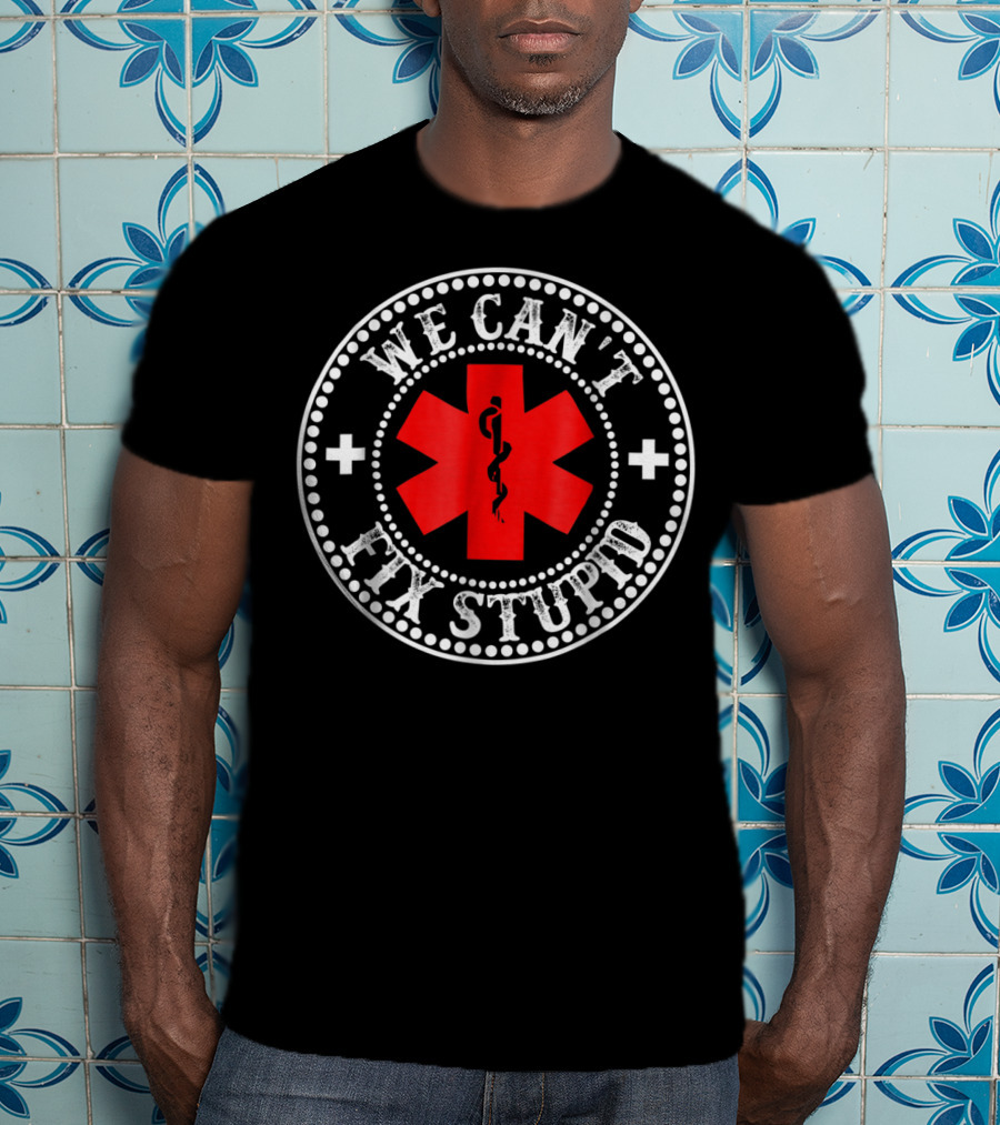 EMT Medic We Can't Fix Stupid Funny EMS Medical T-Shirt