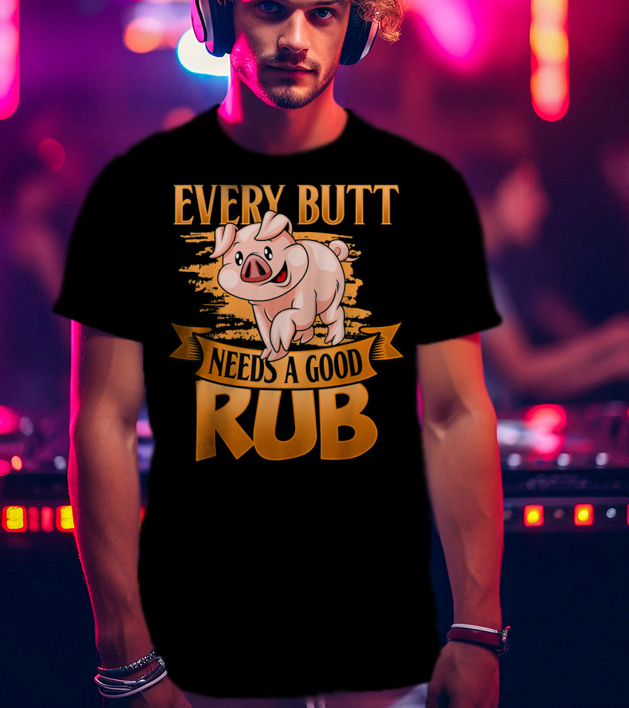 Every Butt Needs A Good Rub Funny BBQ Pig T-Shirt