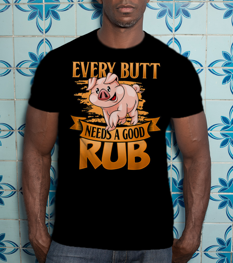 Every Butt Needs A Good Rub Funny BBQ Pig T-Shirt