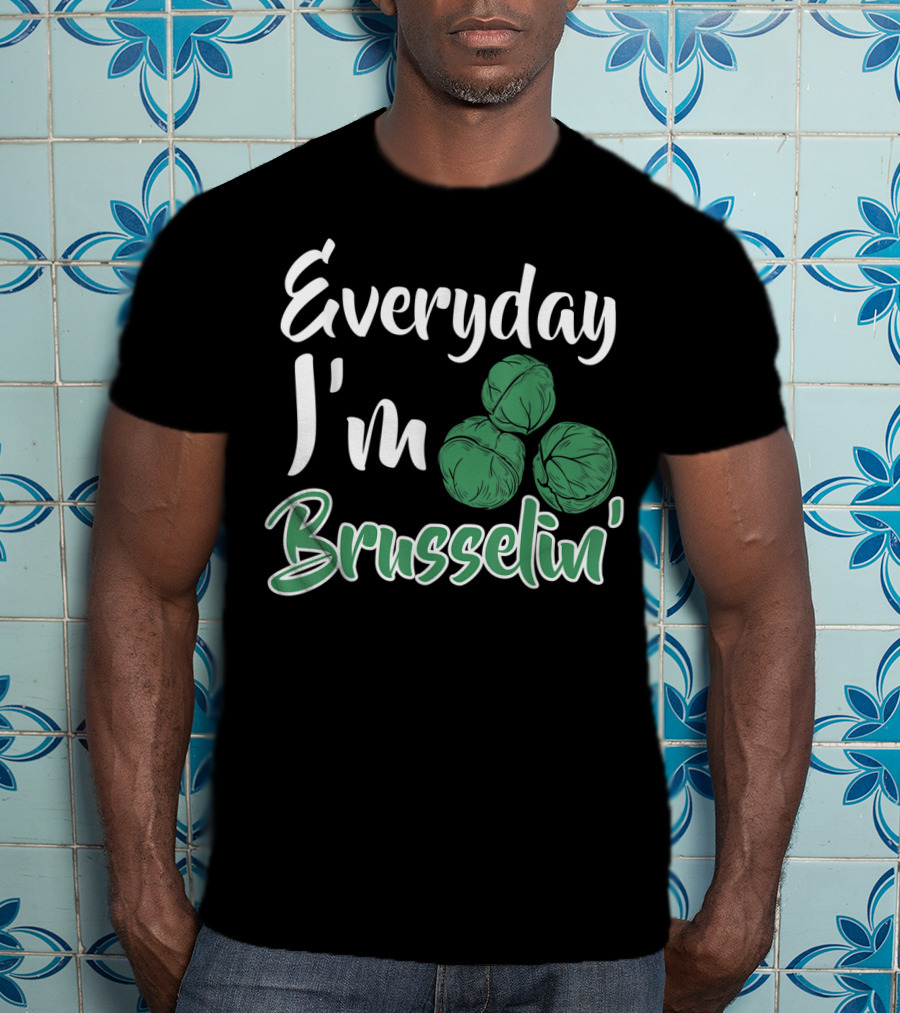 Everyday I'm Brusselin' Funny Brussel Sprouts Pun T-Shirt