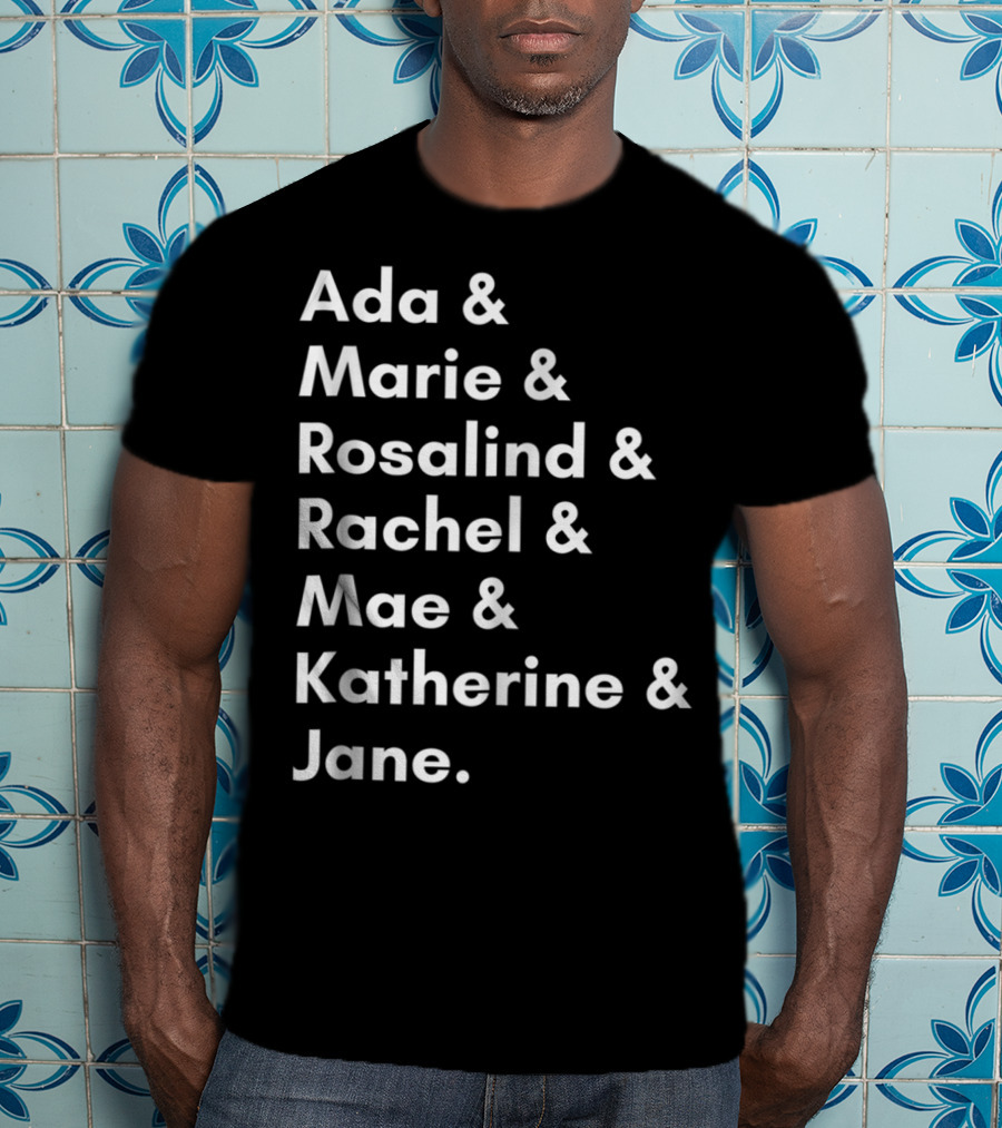 Ada Marie Rosalind Rachel Mae Katherine Jane Famous Women In Science And Math STEM Teacher T-Shirt