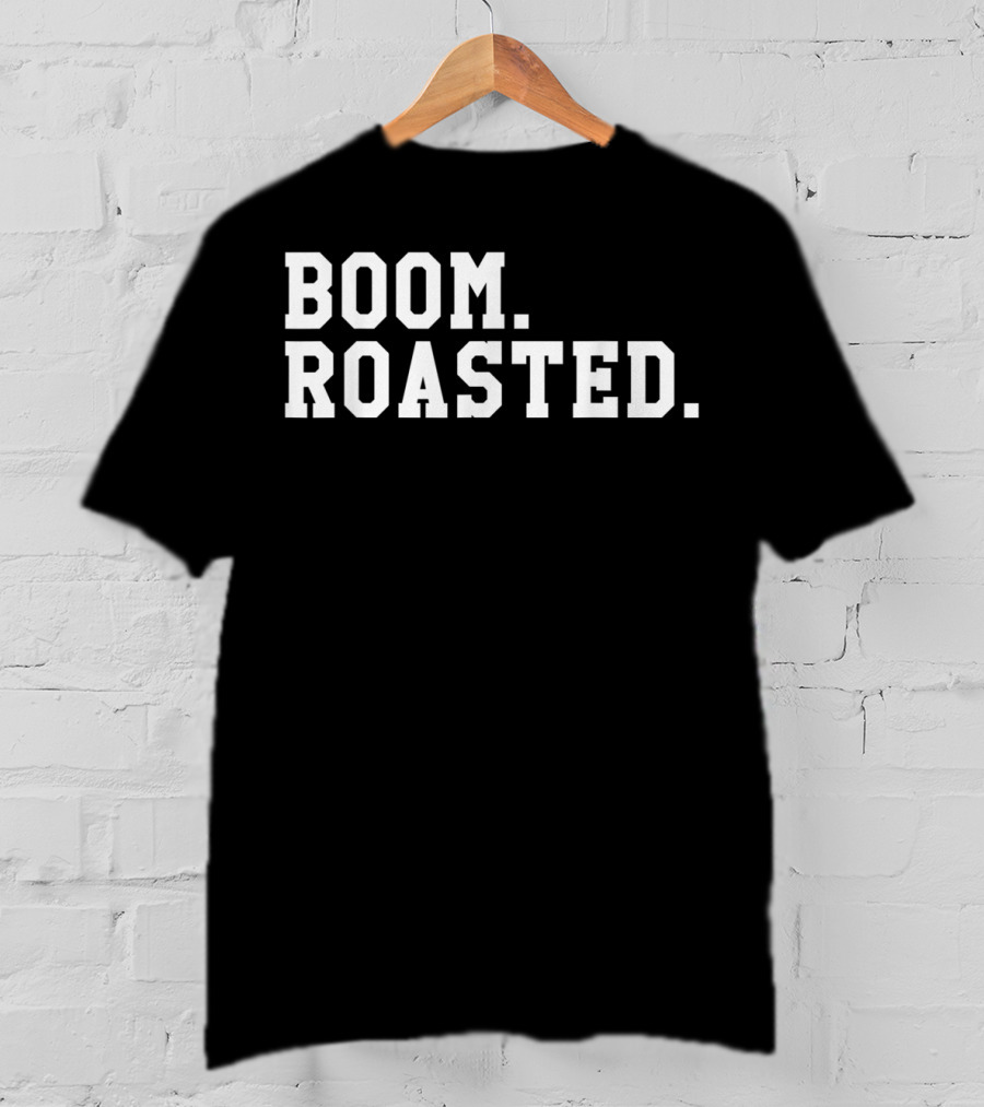 Boom Roasted Funny Savage Dank T-Shirt