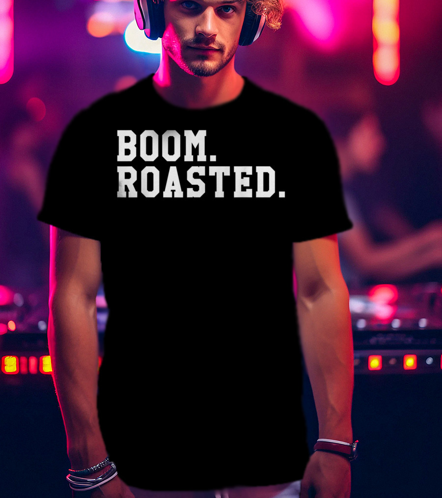 Boom Roasted Funny Savage Dank T-Shirt