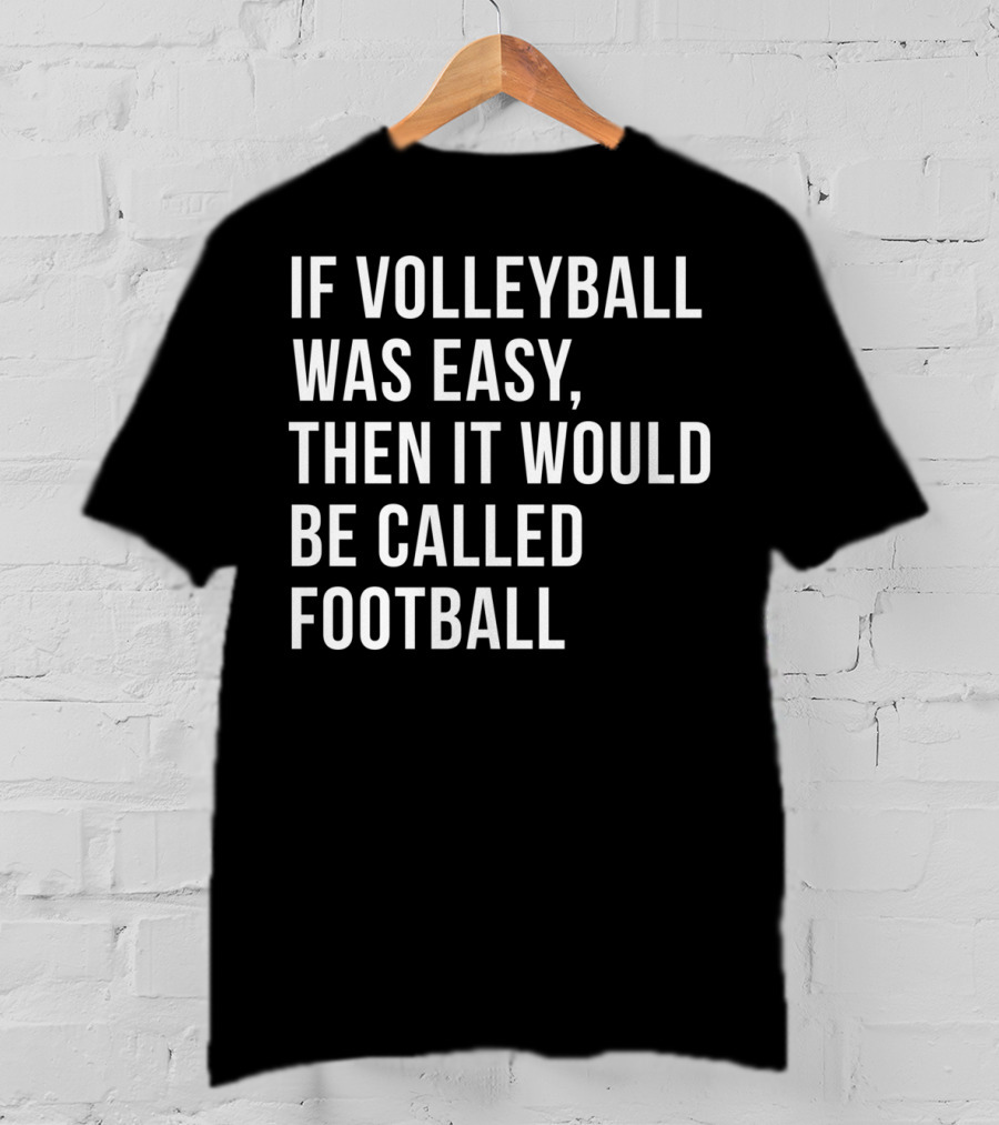 If Volleyball Was Easy Then It Would Be Called Football Funny College Volleyball For N Girls T-Shirt