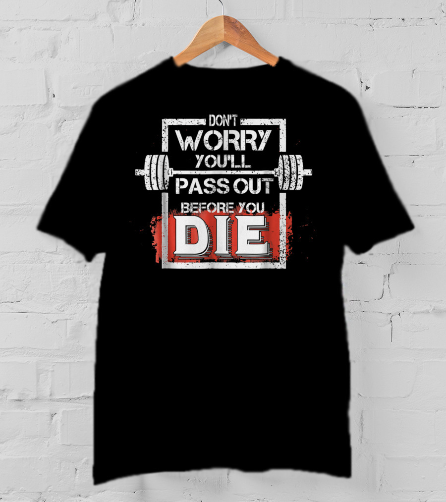 Don't Worry You'll Pass Out Before You Die Fitness Barbell T-Shirt
