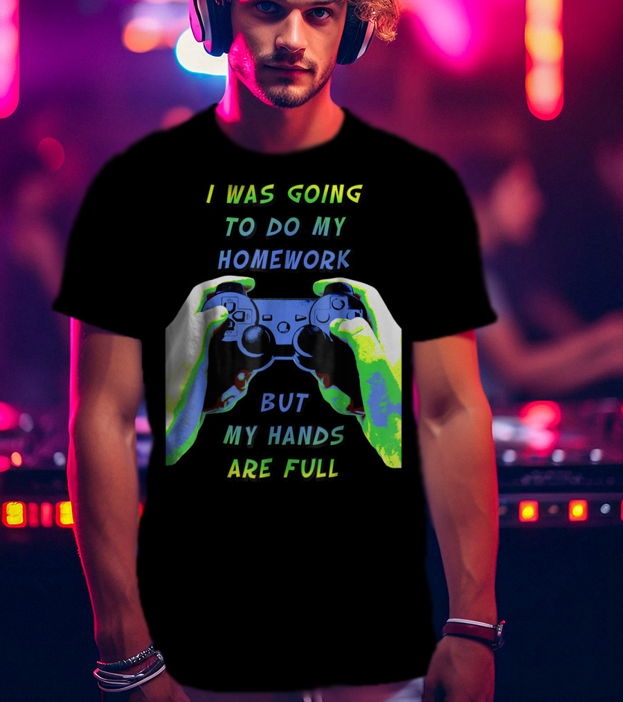 I Was Going To Do My Homework But My Hands Are Full Controller T-Shirt