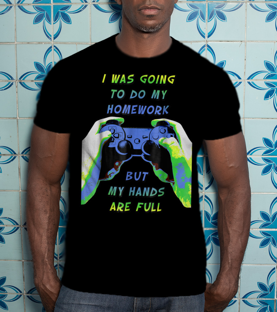 I Was Going To Do My Homework But My Hands Are Full Controller T-Shirt