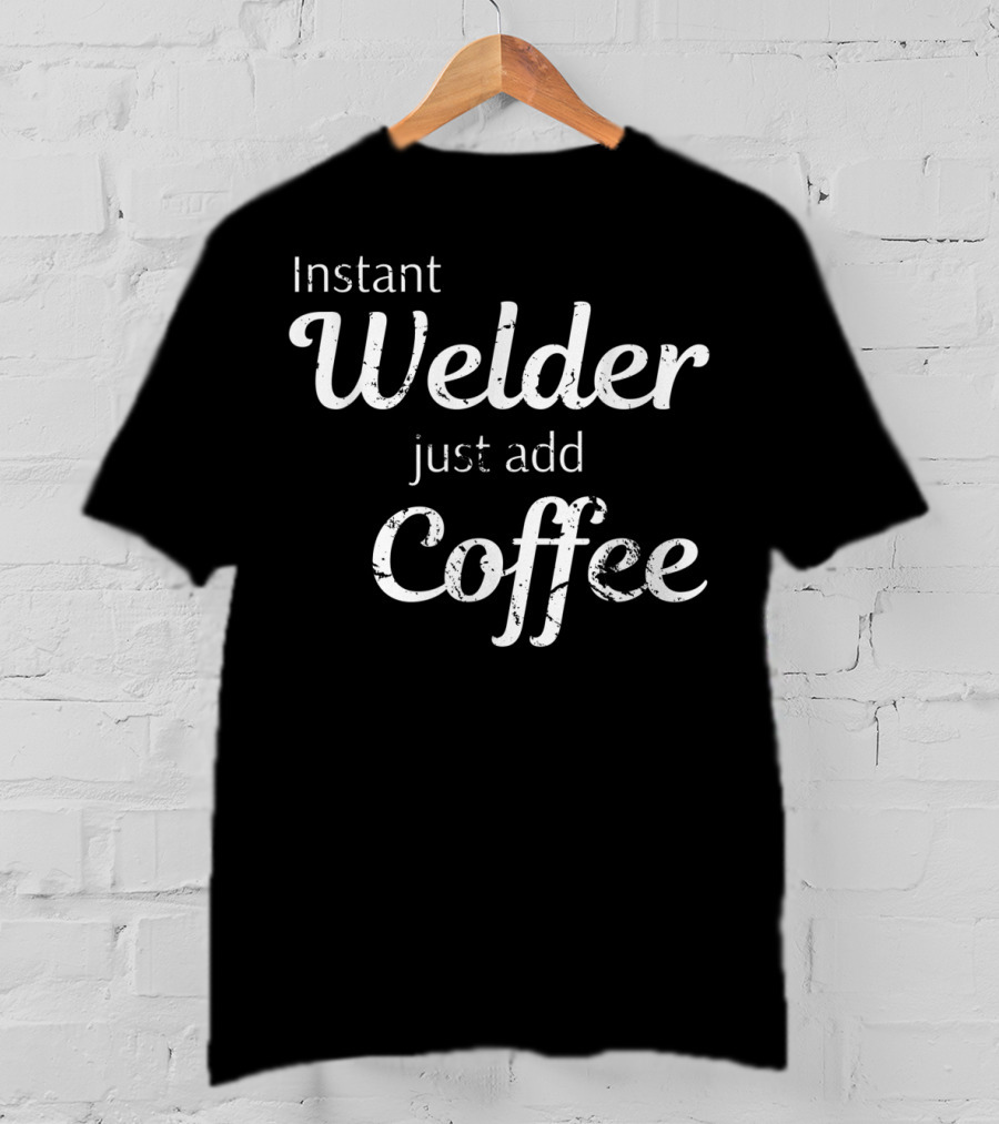 Instant Welder Just Add Coffee T-Shirt
