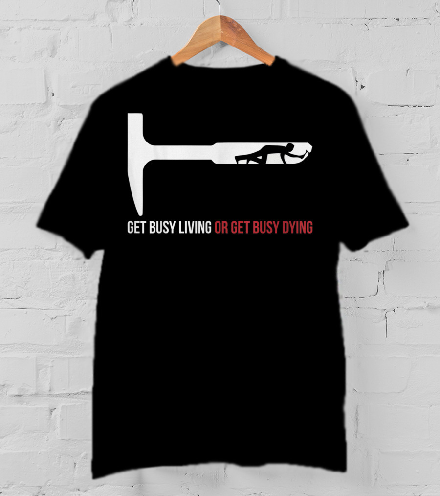 Get Busy Living Or Get Busy Dying Shawshank Redemption Hammer T-Shirt