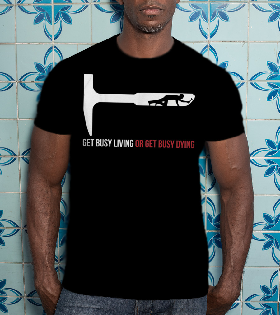Get Busy Living Or Get Busy Dying Shawshank Redemption Hammer T-Shirt